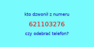 kto dzwonił 621103276  czy odebrać telefon?