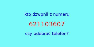 kto dzwonił 621103607  czy odebrać telefon?