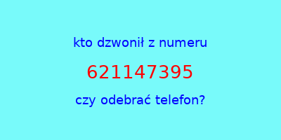 kto dzwonił 621147395  czy odebrać telefon?