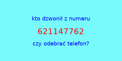 kto dzwonił 621147762  czy odebrać telefon?