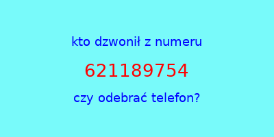 kto dzwonił 621189754  czy odebrać telefon?