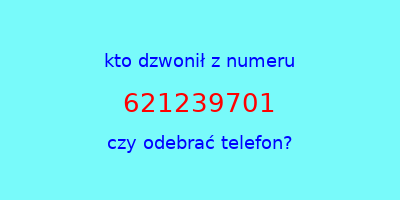 kto dzwonił 621239701  czy odebrać telefon?