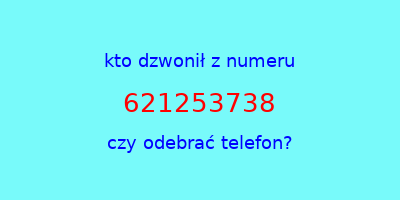 kto dzwonił 621253738  czy odebrać telefon?