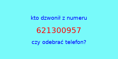 kto dzwonił 621300957  czy odebrać telefon?