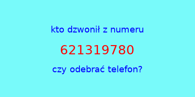 kto dzwonił 621319780  czy odebrać telefon?