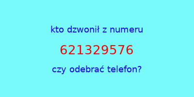 kto dzwonił 621329576  czy odebrać telefon?