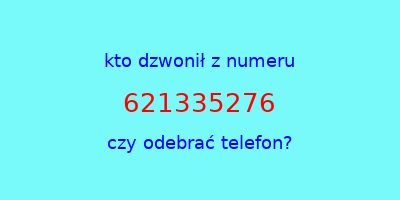 kto dzwonił 621335276  czy odebrać telefon?