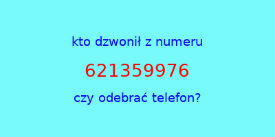 kto dzwonił 621359976  czy odebrać telefon?