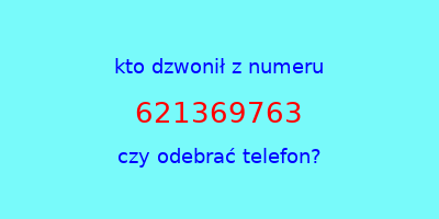 kto dzwonił 621369763  czy odebrać telefon?