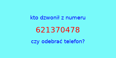 kto dzwonił 621370478  czy odebrać telefon?