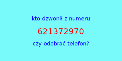 kto dzwonił 621372970  czy odebrać telefon?