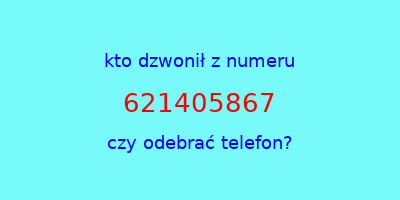 kto dzwonił 621405867  czy odebrać telefon?