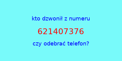 kto dzwonił 621407376  czy odebrać telefon?