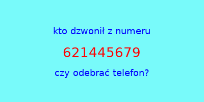 kto dzwonił 621445679  czy odebrać telefon?