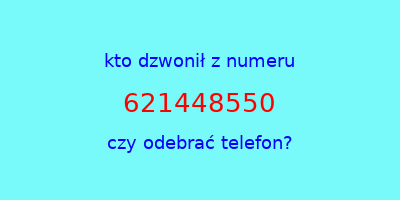 kto dzwonił 621448550  czy odebrać telefon?