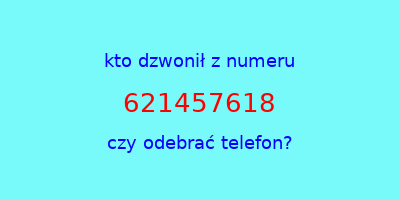 kto dzwonił 621457618  czy odebrać telefon?