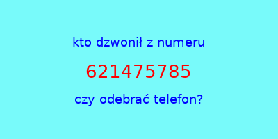 kto dzwonił 621475785  czy odebrać telefon?