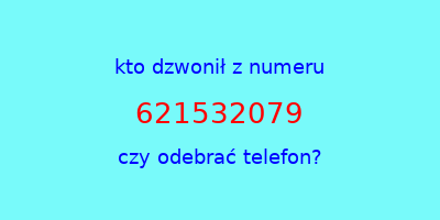 kto dzwonił 621532079  czy odebrać telefon?