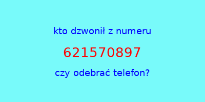 kto dzwonił 621570897  czy odebrać telefon?