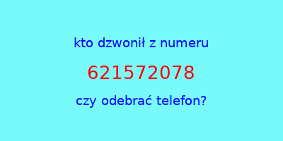 kto dzwonił 621572078  czy odebrać telefon?