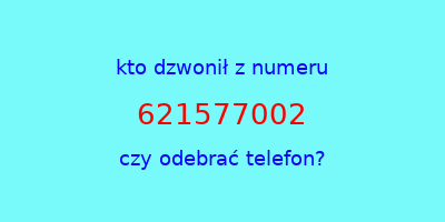 kto dzwonił 621577002  czy odebrać telefon?