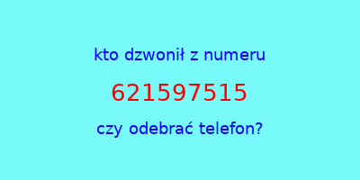 kto dzwonił 621597515  czy odebrać telefon?