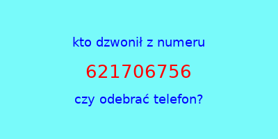 kto dzwonił 621706756  czy odebrać telefon?