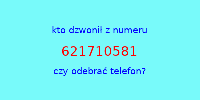 kto dzwonił 621710581  czy odebrać telefon?