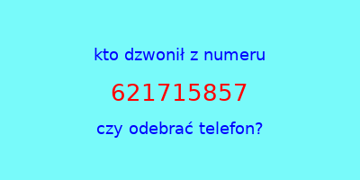 kto dzwonił 621715857  czy odebrać telefon?