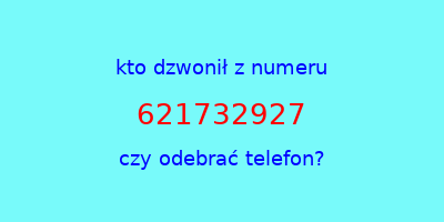 kto dzwonił 621732927  czy odebrać telefon?