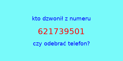 kto dzwonił 621739501  czy odebrać telefon?