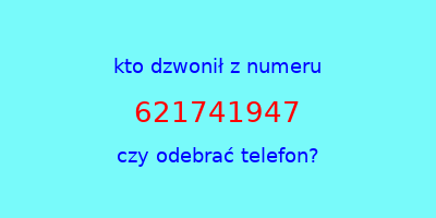 kto dzwonił 621741947  czy odebrać telefon?