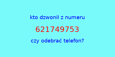 kto dzwonił 621749753  czy odebrać telefon?