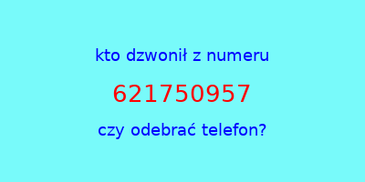 kto dzwonił 621750957  czy odebrać telefon?