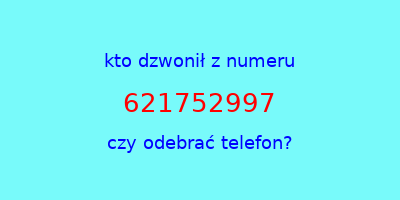 kto dzwonił 621752997  czy odebrać telefon?