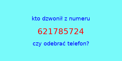 kto dzwonił 621785724  czy odebrać telefon?