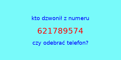 kto dzwonił 621789574  czy odebrać telefon?