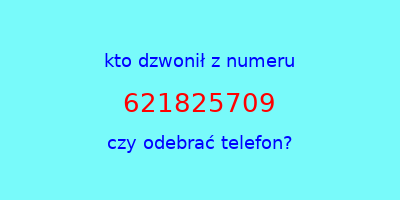 kto dzwonił 621825709  czy odebrać telefon?