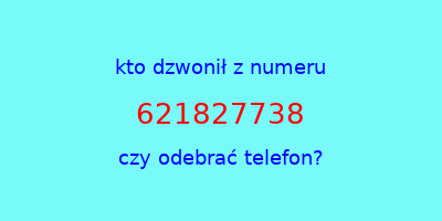 kto dzwonił 621827738  czy odebrać telefon?