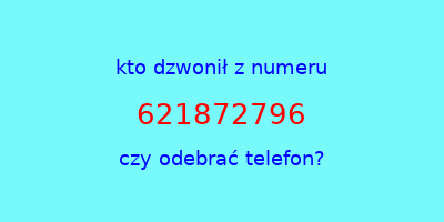 kto dzwonił 621872796  czy odebrać telefon?