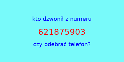 kto dzwonił 621875903  czy odebrać telefon?