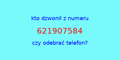 kto dzwonił 621907584  czy odebrać telefon?