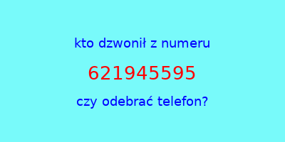 kto dzwonił 621945595  czy odebrać telefon?