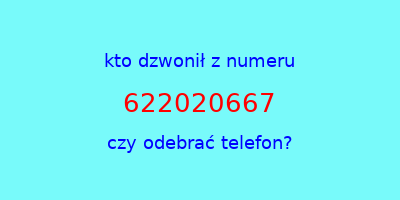 kto dzwonił 622020667  czy odebrać telefon?