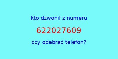 kto dzwonił 622027609  czy odebrać telefon?