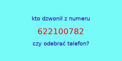 kto dzwonił 622100782  czy odebrać telefon?