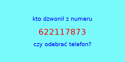 kto dzwonił 622117873  czy odebrać telefon?