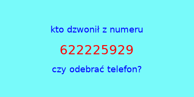 kto dzwonił 622225929  czy odebrać telefon?