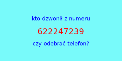 kto dzwonił 622247239  czy odebrać telefon?