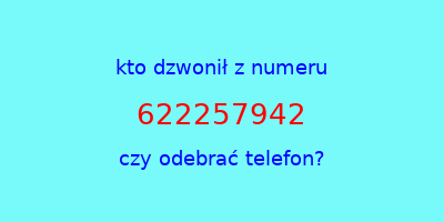 kto dzwonił 622257942  czy odebrać telefon?